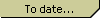 To date...